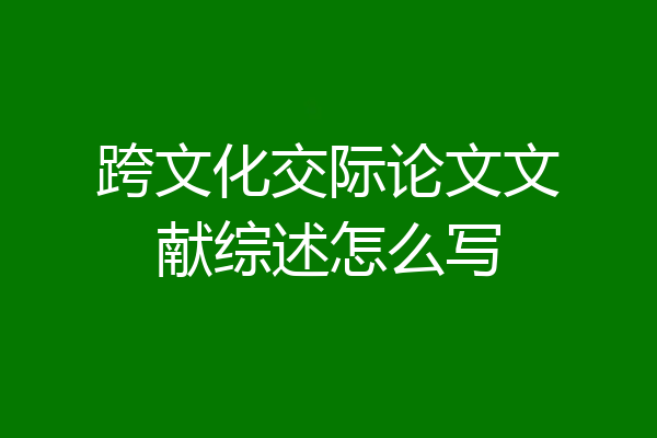 跨文化交际论文文献综述怎么写