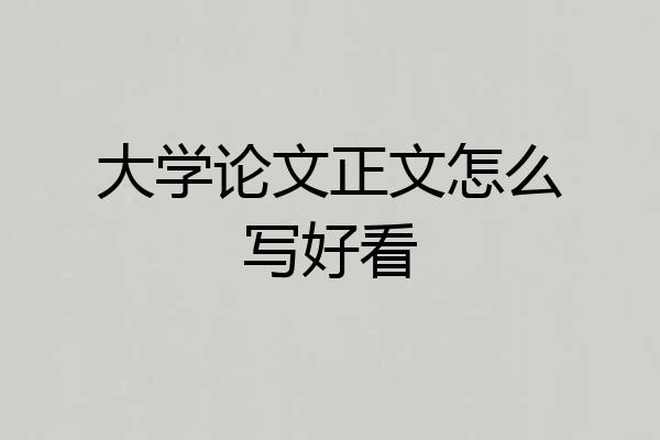 大学论文正文怎么写好看