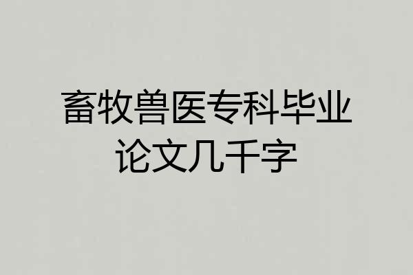 畜牧兽医专科毕业论文几千字