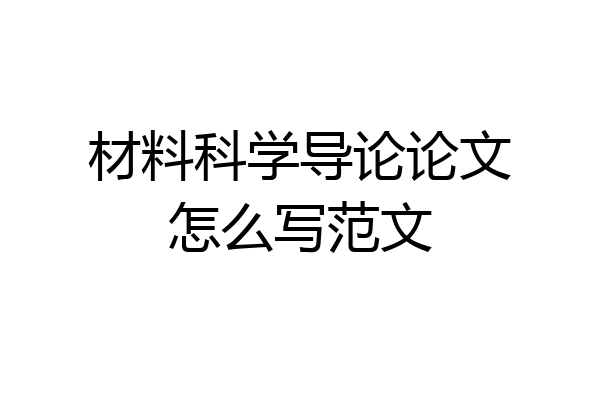 材料科学导论论文怎么写范文