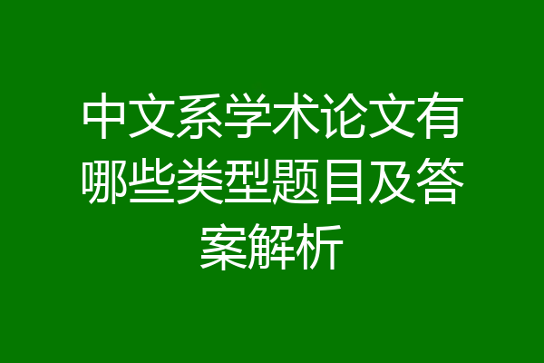 中文系学术论文有哪些类型题目及答案解析