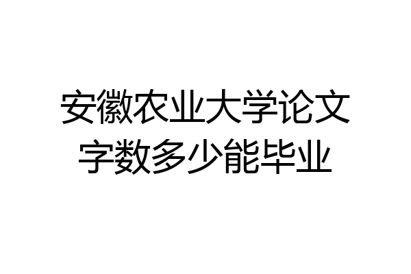 安徽农业大学论文字数多少能毕业
