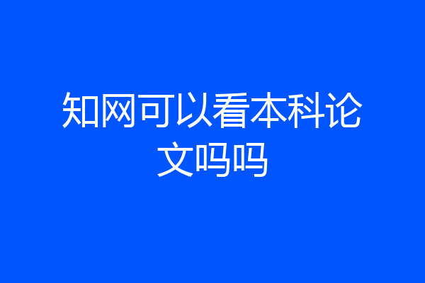 知网可以看本科论文吗吗