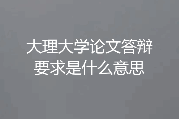 大理大学论文答辩要求是什么意思
