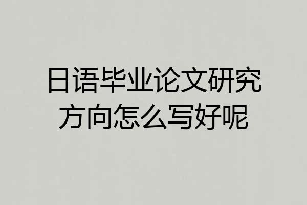 日语毕业论文研究方向怎么写好呢