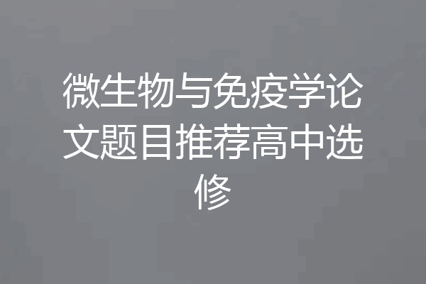 微生物与免疫学论文题目推荐高中选修