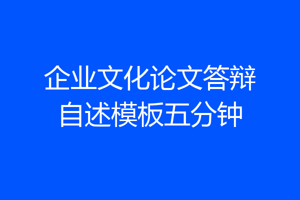 企业文化论文答辩自述模板五分钟