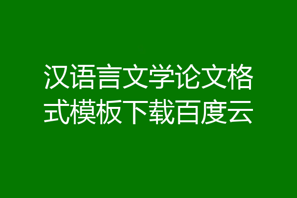 汉语言文学论文格式模板下载百度云