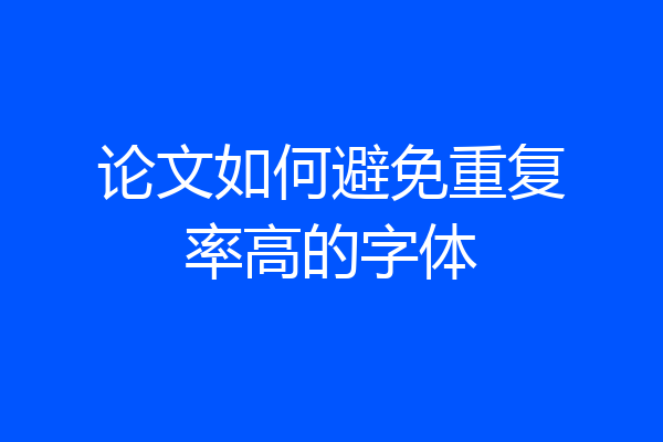论文如何避免重复率高的字体