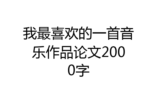 我最喜欢的一首音乐作品论文2000字