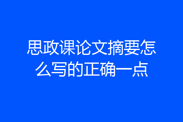 思政课论文摘要怎么写的正确一点