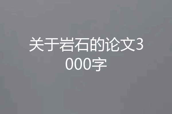 关于岩石的论文3000字