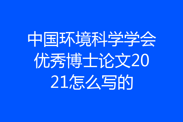 中国环境科学学会优秀博士论文2021怎么写的