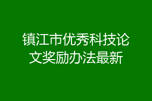 镇江市优秀科技论文奖励办法最新