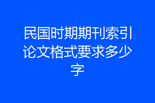 民国时期期刊索引论文格式要求多少字