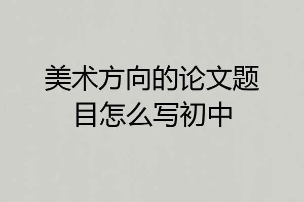 美术方向的论文题目怎么写初中