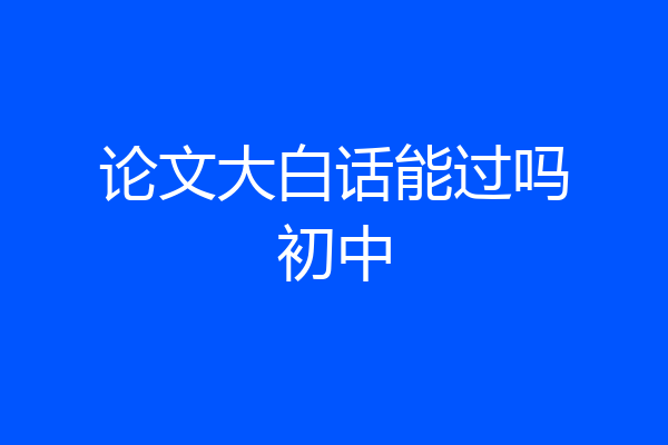 论文大白话能过吗初中