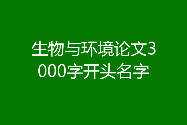 生物与环境论文3000字开头名字