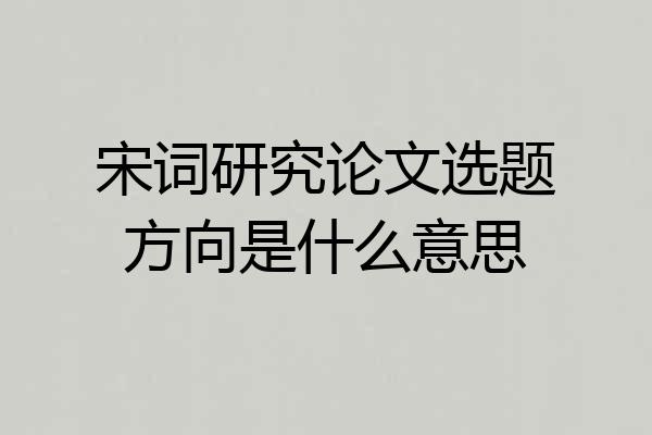 宋词研究论文选题方向是什么意思