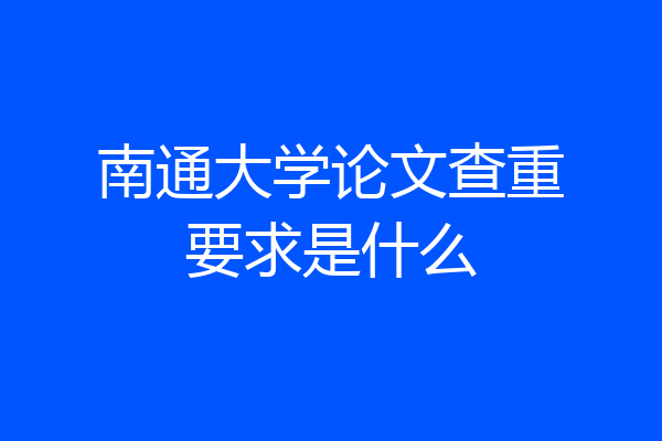 南通大学论文查重要求是什么