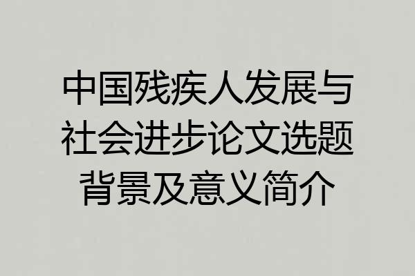 中国残疾人发展与社会进步论文选题背景及意义简介