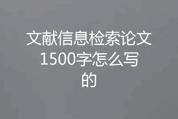 文献信息检索论文1500字怎么写的