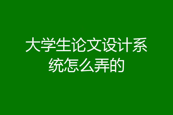 大学生论文设计系统怎么弄的