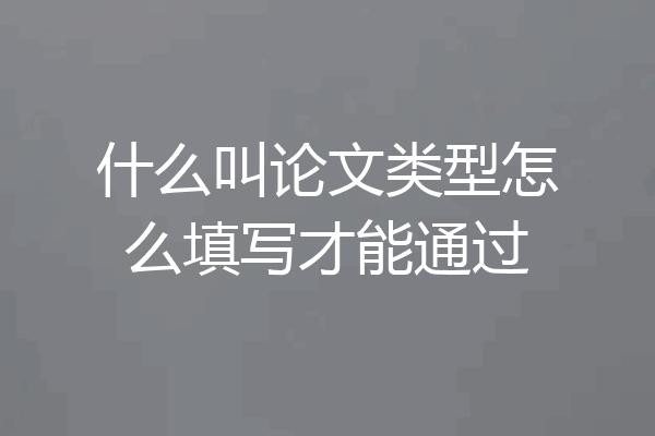 什么叫论文类型怎么填写才能通过