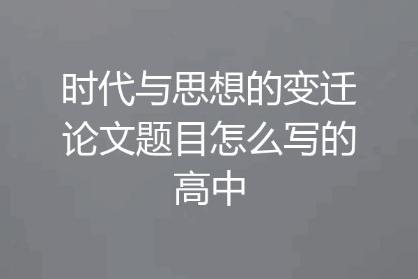 时代与思想的变迁论文题目怎么写的高中