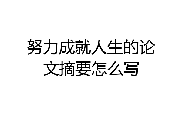 努力成就人生的论文摘要怎么写