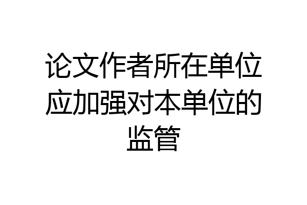 论文作者所在单位应加强对本单位的监管