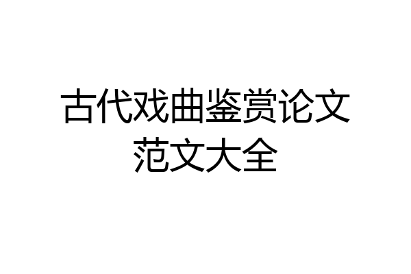 古代戏曲鉴赏论文范文大全