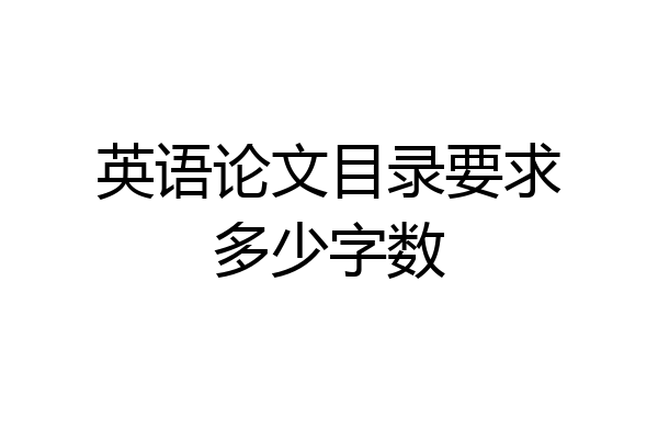 英语论文目录要求多少字数