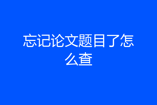 忘记论文题目了怎么查