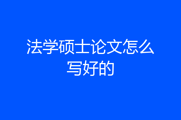 法学硕士论文怎么写好的