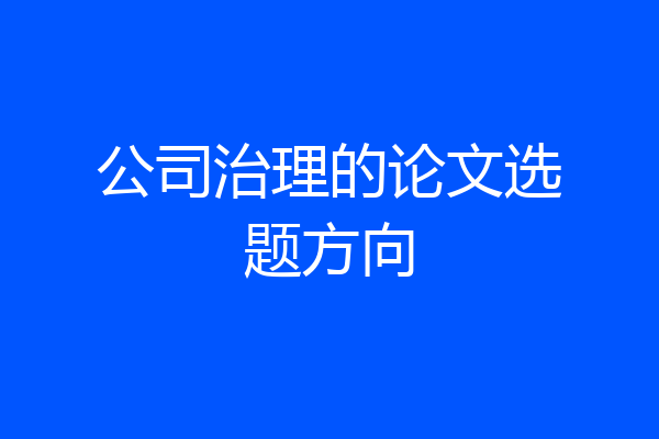 公司治理的论文选题方向