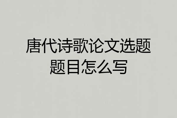 唐代诗歌论文选题题目怎么写