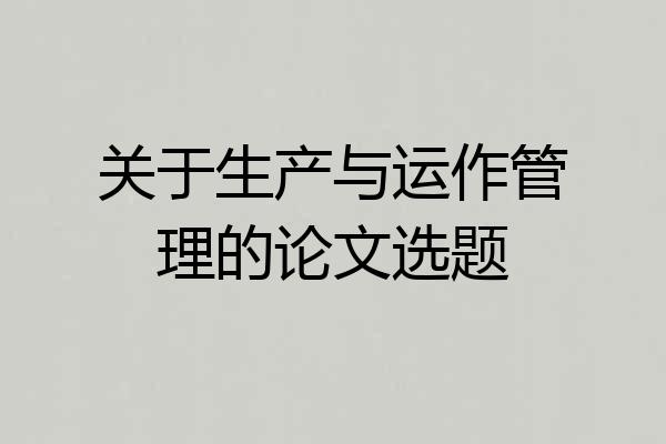 关于生产与运作管理的论文选题