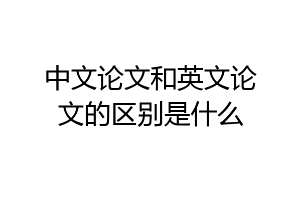 中文论文和英文论文的区别是什么