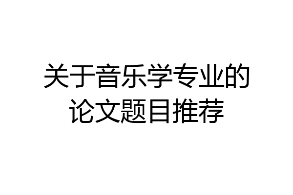 关于音乐学专业的论文题目推荐