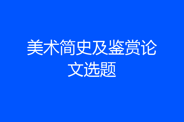 美术简史及鉴赏论文选题