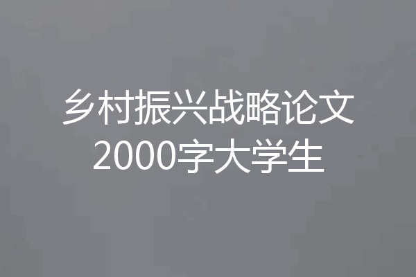 乡村振兴战略论文2000字大学生