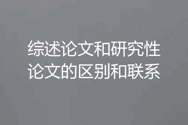 综述论文和研究性论文的区别和联系
