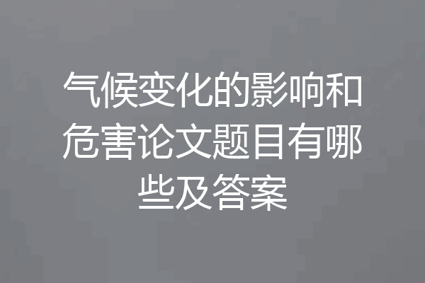 气候变化的影响和危害论文题目有哪些及答案