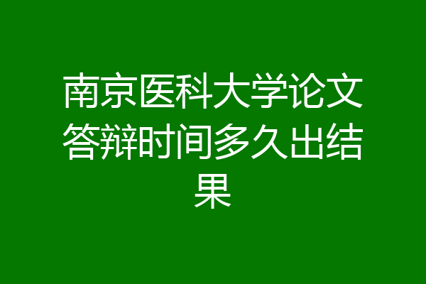 南京医科大学论文答辩时间多久出结果