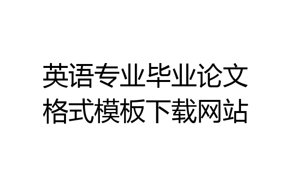 英语专业毕业论文格式模板下载网站