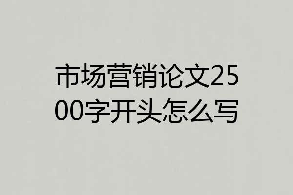 市场营销论文2500字开头怎么写
