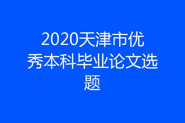 2020天津市优秀本科毕业论文选题