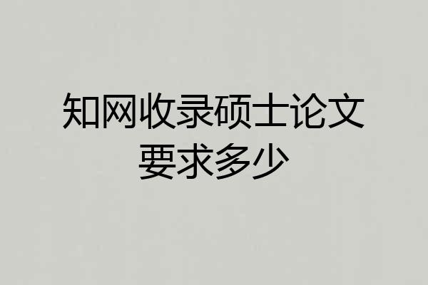 知网收录硕士论文要求多少