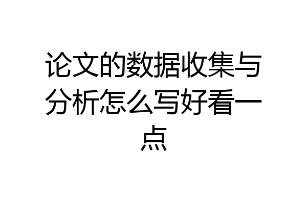 论文的数据收集与分析怎么写好看一点